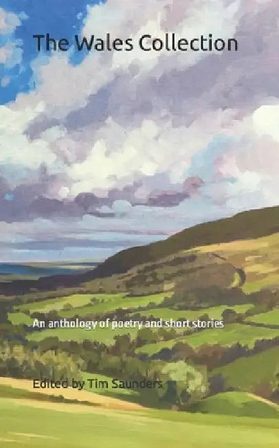 The Wales Collection: An anthology of poetry and short stories by Tim Saunders