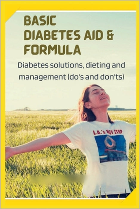 Basic Diabetes Aid and Formula: Diabetes solutions, dieting and management (do's and don'ts) by Marvin Bryan