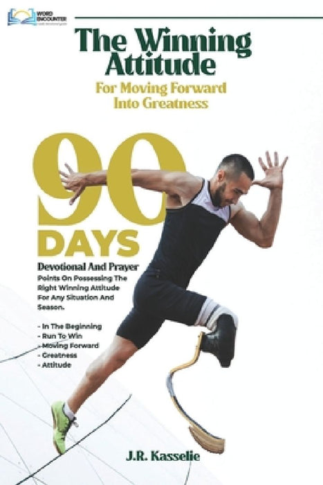 The Winning Attitude for Moving Forward Into Greatness: 90 Days Devotional and Prayer by J. R. Kasselie