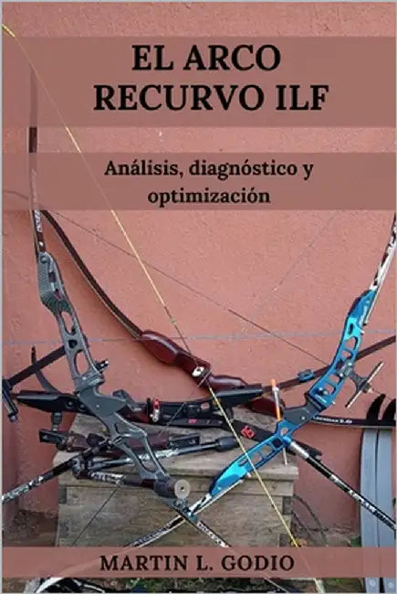 El Arco Recurvo ILF: Análisis, Diagnóstico y Optimización by Langley, Aidan