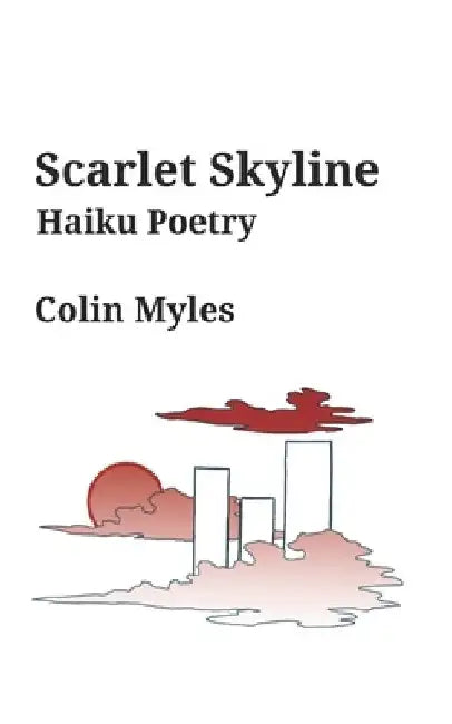Scarlet Skyline: Haiku Poetry by Colin Myles