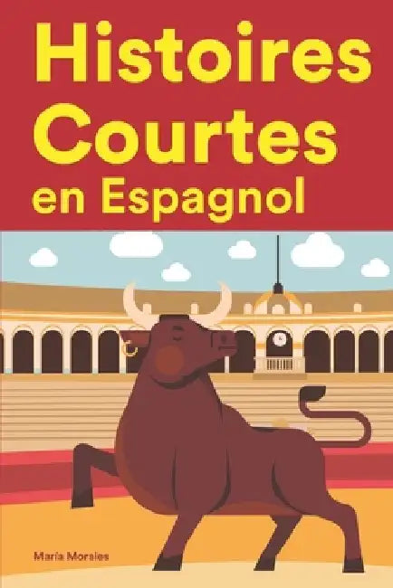 Histoires Courtes en Espagnol: Apprendre l'Espagnol facilement en lisant des histoires courtes by María Morales