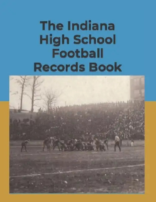 The Indiana High School Football Records Book by Daniel Engler