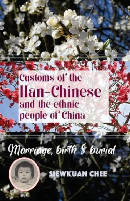 Customs of the Han-Chinese and the ethnic people of China: Marriage, birth & burial by Siewkuan Chee