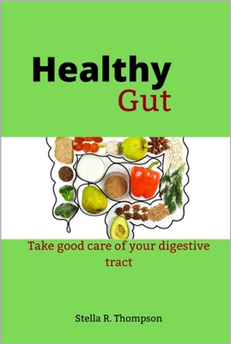 Healthy Gut: Take good care of your digestive tract by Stella R. Thompson