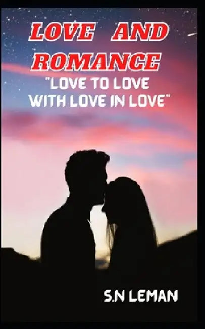 Love and Romance: How Can We Create Romantic Environment and Attract the Girls with Love by S. N. Leman