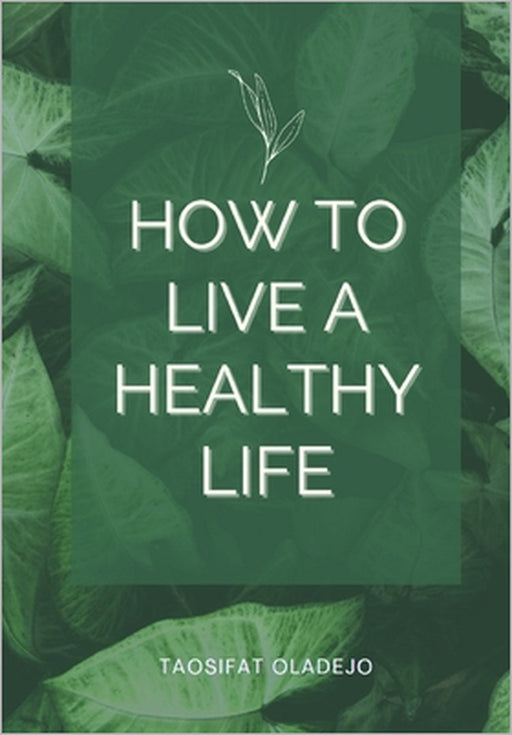 How to live a healthy life by Taosifat Oladejo