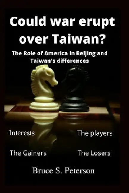 Could war erupt over Taiwan: The role of America in Beijing and Taiwan's differences by Bruce S. Peterson
