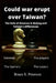 Could war erupt over Taiwan: The role of America in Beijing and Taiwan's differences by Bruce S. Peterson