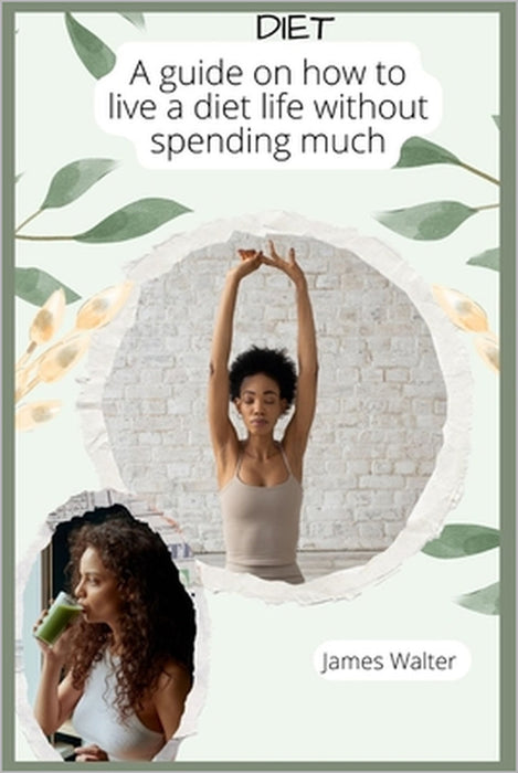 How to Live on Diet: A guide on how to live a diet life without spending much by James Walter