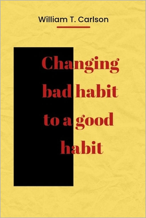 Changing bad habit to a good habit by William Carlson