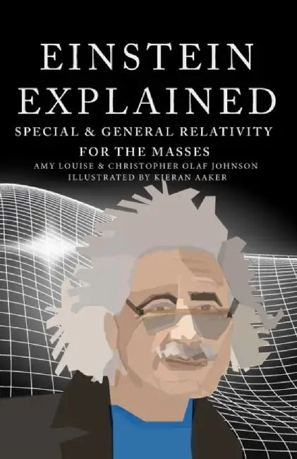 Einstein Explained: Special & General Relativity for the Masses by Johnson, Christopher Olaf