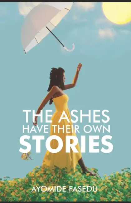 The Ashes Have Their Own Stories by Ayomide Fasedu
