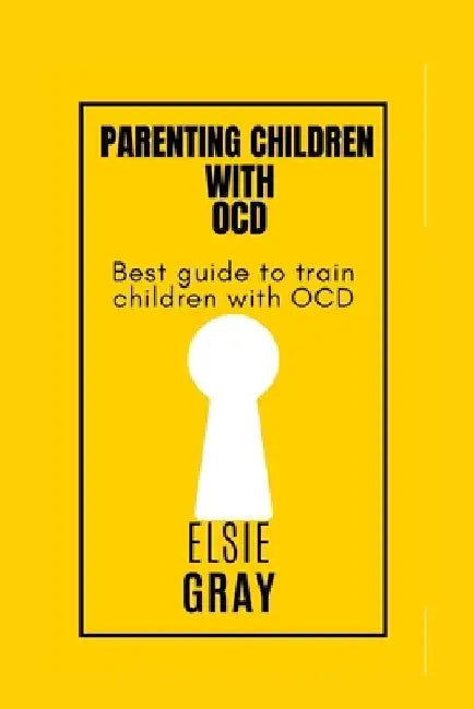 Parenting children with OCD: Best guide to train children with OCD by Elsie Gray