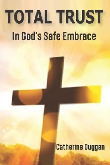 Total Trust: in God's Safe Embrace by Catherine Duggan