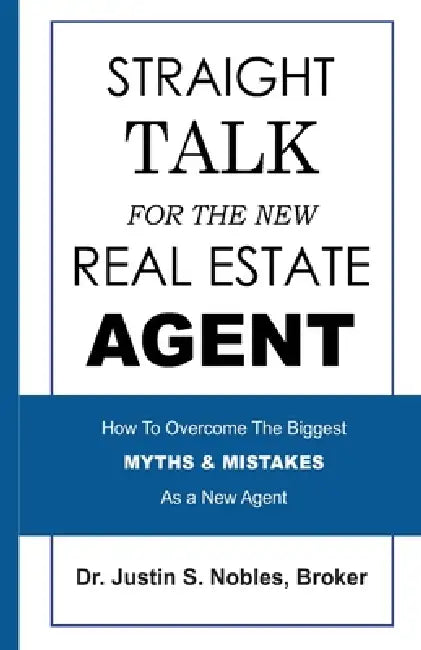 Straight Talk For The New Real Estate Agent: How To Overcome The Biggest Myths & Mistakes As A New Agent by Justin S. Nobles