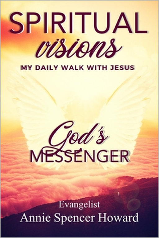 Spiritual Visions: My Daily Walk With Jesus by Annie Spencer Howard