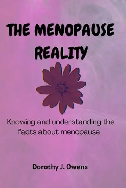 The Menopause Reality: Knowing and understanding the facts about menopause by Dorothy J. Owens