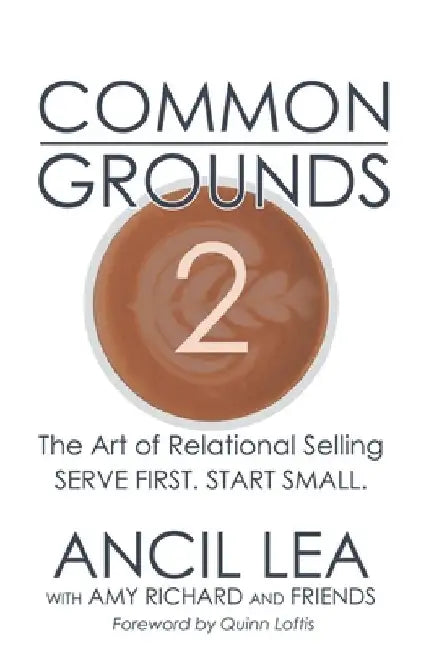 Common Grounds 2: The Art of Relational Selling - Serve others. Start Small. by Quinn Loftis