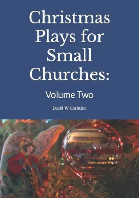 Christmas Plays for Small Churches: Volume Two by David W. Christine