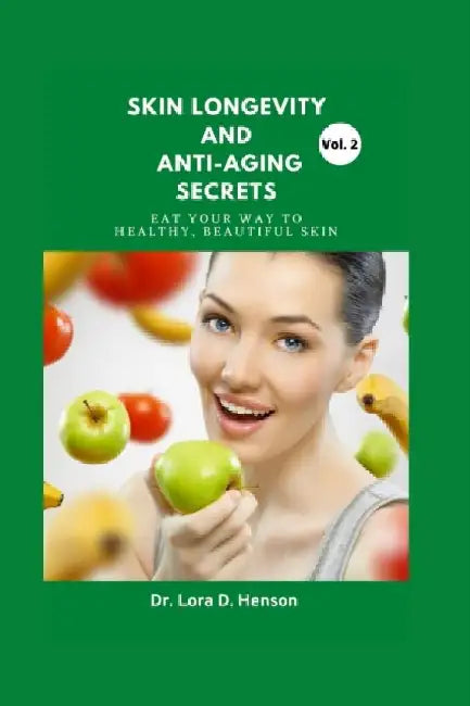 Skin Longevity And Anti-aging Secrets: Eat Your Way To Healthy, Beautiful Skin. by Lora D. Henson