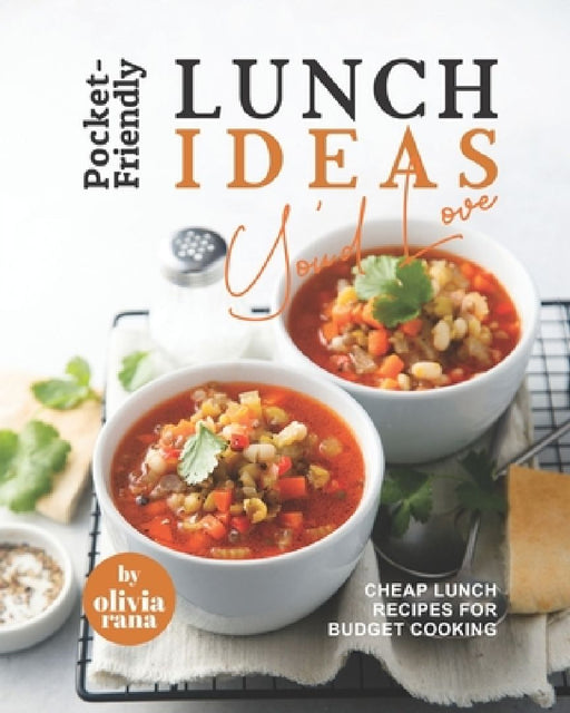 Pocket-Friendly Lunch Ideas You'd Love: Cheap Lunch Recipes for Budget Cooking by Olivia Rana