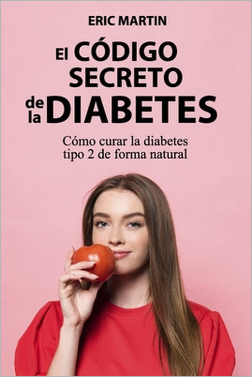 El Código Secreto de la Diabetes: Cómo curar la diabetes tipo 2 de forma natural by Eric Martin