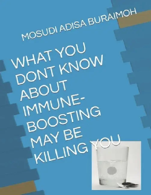 What You Dont Know about Immune-Boosting May Be Killing You by Mosudi Adisa Buraimoh