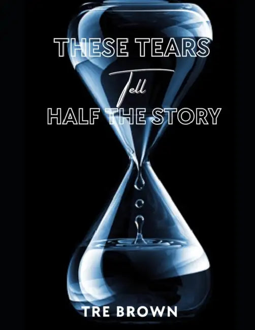 These Tears Tell Half The Story by Tre Brown