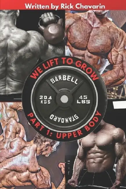 We Lift to Grow Part 1: Upper Body by Rick Chavarin