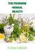 The Feminine Herbal Beauty: Learn to grow, make, use and preserve your own beauty herbs. by Flora Green