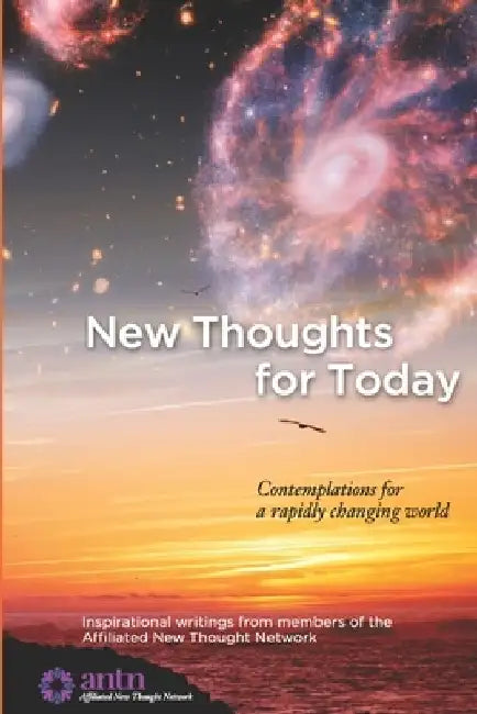 New Thoughts for Today: contemplations for a rapidly changing world by Affiliated New Thought Network (Antn)