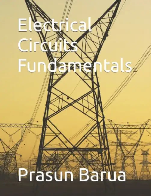 Electrical Circuits Fundamentals by Prasun Barua