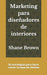Marketing para diseñadores de interiores: 56 estrategias para hacer crecer tu base de clientes by Shane Brown