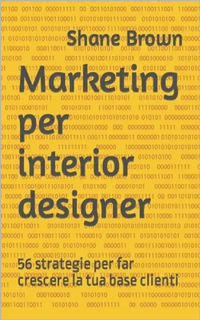 Marketing per interior designer: 56 strategie per far crescere la tua base clienti by Brown, Shane