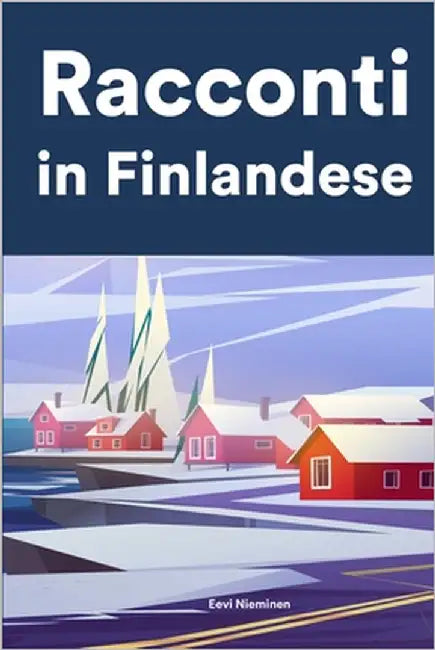 Racconti in Finlandese: Racconti in Finlandese per principianti e intermedi by Nieminen, Eevi
