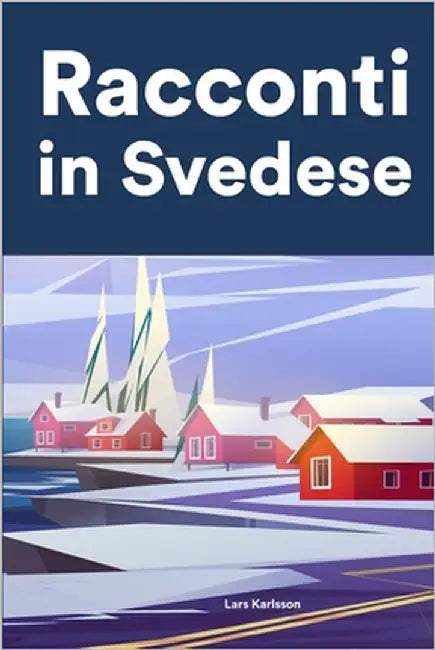 Racconti in Svedese: Racconti in Svedese per principianti e intermedi by Karlsson, Lars