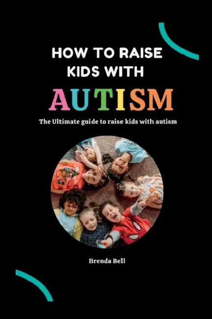 How to raise kids with Autism: The Ultimate guide on how to raise kids with Autism by Brenda Bell