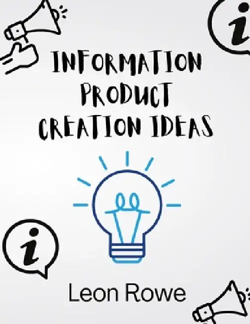 Information product creation ideas: Tips on Creating Your Very Own Info Product by Leon Rowe
