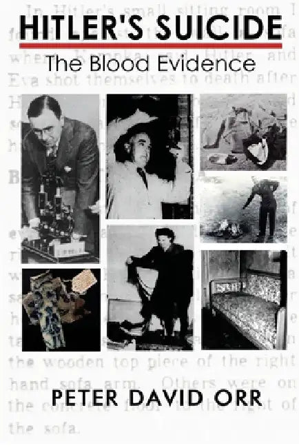Hitler's Suicide: The Blood Evidence: An In-Depth Investigation of the Bloodstain Evidence by Peter David Orr