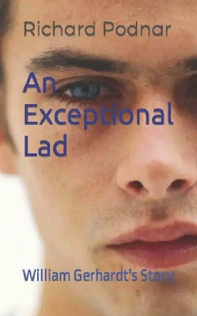 An Exceptional Lad: William Gerhardt's Story by Richard Podnar
