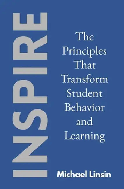 Inspire: The Principles That Transform Student Behavior and Learning by Michael Linsin