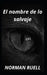 El nombre de lo salvaje by Norman Ruell