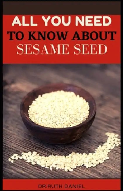 All You Need to Know About Sesame Seed: Health and Nutrition Benefits of Sesame Seeds by Ruth Daniel