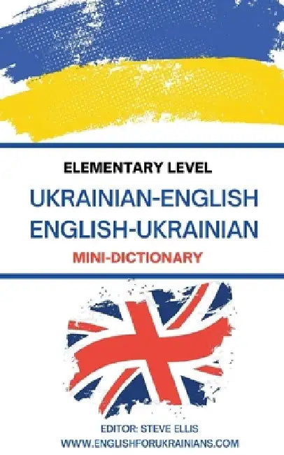 Elementary Level Ukrainian - English English - Ukrainian Mini-Dictionary by Steve Ellis
