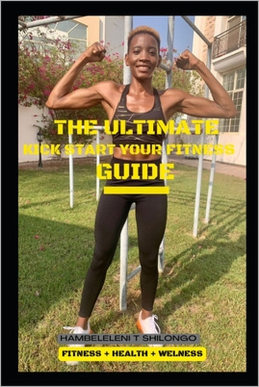 The Ultimate Kick Start your Fitness Guide: Achieve a picture perfect body in 90 days by Hambeleleni Tuyenikelao Shilongo