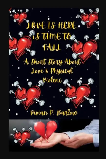 Love Is Here, Is Time to Fall: A Short Story About Love & Physical Violence by Vivian P. Barlow