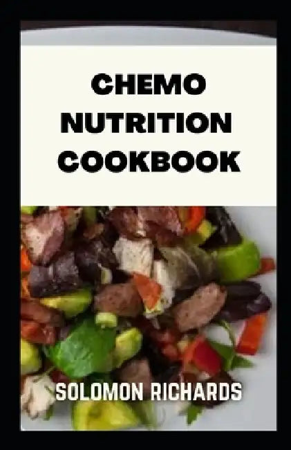 Chemo nutrition cookbook: Recipes for chemotherapy and after by Solomon Richards
