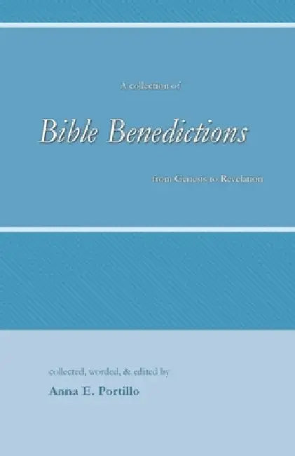 Bible Benedictions: A Collection of Bible Benedictions from Genesis to Revelation by Anna E. Portillo