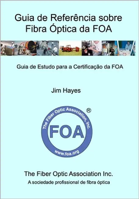 Guia de Referência sobre Fibra Óptica da FOA: Guia de Estudo para a Certificação da FOA by Hayes, Jim